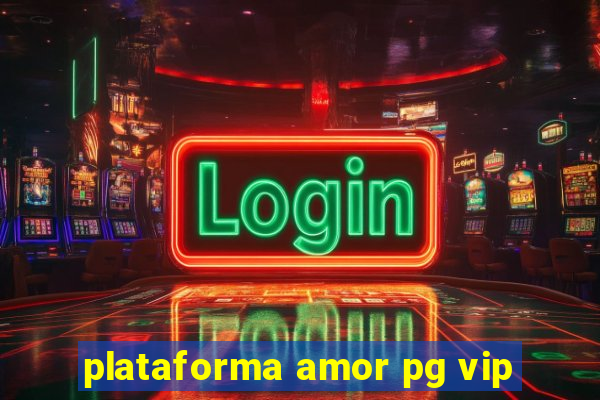 plataforma amor pg vip